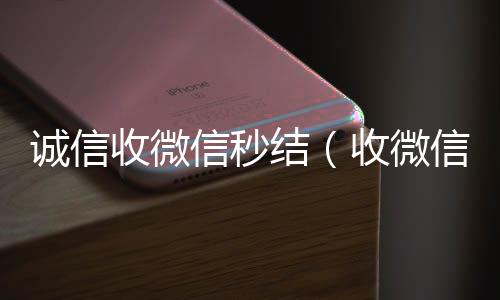 诚信收微信秒结(收微信秒结平台)